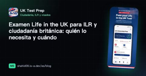 Examen Life in the UK para ILR y ciudadanía británica: quién lo necesita y cuándo